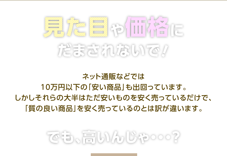 見た目や価格にだまされないで！